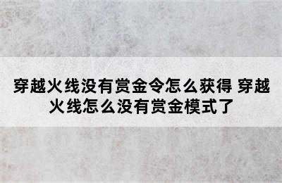 穿越火线没有赏金令怎么获得 穿越火线怎么没有赏金模式了